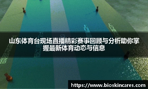 山东体育台现场直播精彩赛事回顾与分析助你掌握最新体育动态与信息